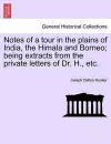 Notes of a Tour in the Plains of India, the Himala and Borneo; Being Extracts from the Private Letters of Dr. H., Etc. cover