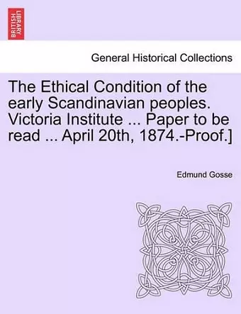 The Ethical Condition of the Early Scandinavian Peoples. Victoria Institute ... Paper to Be Read ... April 20th, 1874.-Proof.] cover