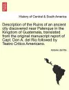 Description of the Ruins of an Ancient City Discovered Near Palenque in the Kingdom of Guatemala, Translated from the Original Manuscript Report of Capt. Don A. del Rio Followed by Teatro Critico Americano. cover