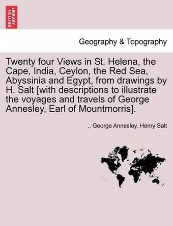 Twenty Four Views in St. Helena, the Cape, India, Ceylon, the Red Sea, Abyssinia and Egypt, from Drawings by H. Salt [With Descriptions to Illustrate the Voyages and Travels of George Annesley, Earl of Mountmorris]. cover