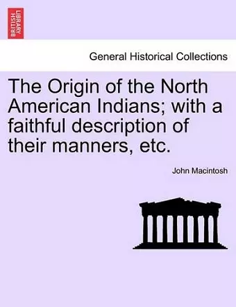 The Origin of the North American Indians; With a Faithful Description of Their Manners, Etc. cover