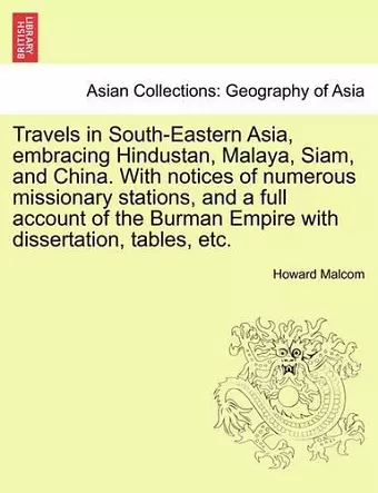 Travels in South-Eastern Asia, Embracing Hindustan, Malaya, Siam, and China. with Notices of Numerous Missionary Stations, and a Full Account of the Burman Empire with Dissertation, Tables, Etc. cover