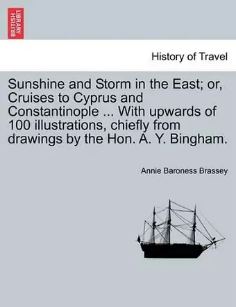 Sunshine and Storm in the East; or, Cruises to Cyprus and Constantinople ... With upwards of 100 illustrations, chiefly from drawings by the Hon. A. Y. Bingham. cover