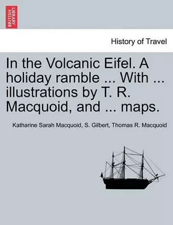 In the Volcanic Eifel. a Holiday Ramble ... with ... Illustrations by T. R. Macquoid, and ... Maps. cover