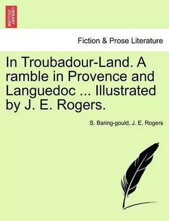 In Troubadour-Land. a Ramble in Provence and Languedoc ... Illustrated by J. E. Rogers. cover
