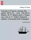 Travels in France, during the years 1814-15 ... [vol. 1 by Sir A. Alison, W. P. Alison and J. Hope. vol. 2 by A. F. Tytler.] Second edition, corrected and enlarged. cover