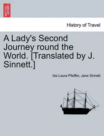 A Lady's Second Journey Round the World. [Translated by J. Sinnett.] Vol. II. cover