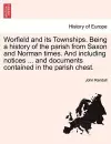Worfield and Its Townships. Being a History of the Parish from Saxon and Norman Times. and Including Notices ... and Documents Contained in the Parish Chest. cover