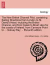 The New British Channel Pilot, Containing Sailing Directions from London to St. David's Head, Including the Bristol Channel, and from Calais to Brest; Also for the Coasts of Ireland, from Carnsore Point to ... Galway Bay ... Eleventh Edition. cover
