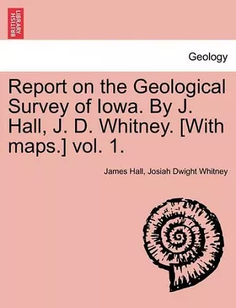 Report on the Geological Survey of Iowa. by J. Hall, J. D. Whitney. [With Maps.] Vol. 1. cover