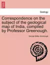 Correspondence on the Subject of the Geological Map of India, Compiled by Professor Greenough. cover
