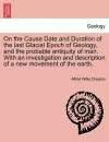 On the Cause Date and Duration of the Last Glacial Epoch of Geology, and the Probable Antiquity of Man. with an Investigation and Description of a New Movement of the Earth. cover