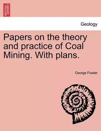 Papers on the Theory and Practice of Coal Mining. with Plans. cover