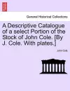 A Descriptive Catalogue of a Select Portion of the Stock of John Cole. [By J. Cole. with Plates.] cover