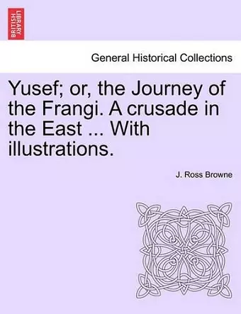 Yusef; Or, the Journey of the Frangi. a Crusade in the East ... with Illustrations. cover