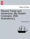 Recent Travel and Adventure. [By Robert Cockrane. with Illustrations.] cover