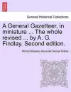 A General Gazetteer, in miniature ... The whole revised ... by A. G. Findlay. Second edition. cover