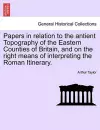 Papers in Relation to the Antient Topography of the Eastern Counties of Britain, and on the Right Means of Interpreting the Roman Itinerary. cover