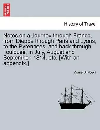 Notes on a Journey Through France, from Dieppe Through Paris and Lyons, to the Pyrennees, and Back Through Toulouse, in July, August and September, 1814, Etc. [With an Appendix.] Fifth Edition. cover