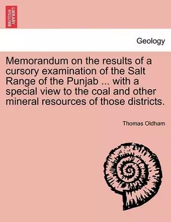 Memorandum on the Results of a Cursory Examination of the Salt Range of the Punjab ... with a Special View to the Coal and Other Mineral Resources of Those Districts. cover