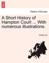 A Short History of Hampton Court ... with Numerous Illustrations. cover