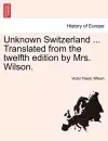 Unknown Switzerland ... Translated from the Twelfth Edition by Mrs. Wilson. cover