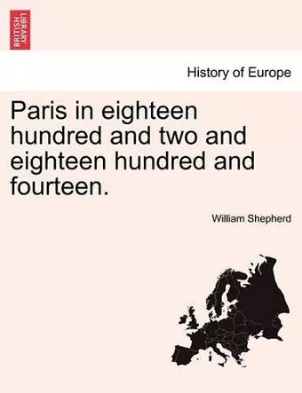 Paris in Eighteen Hundred and Two and Eighteen Hundred and Fourteen. the Second Edition cover