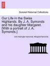 Our Life in the Swiss Highlands. by J. A. Symonds and His Daughter Margaret. [With a Portrait of J. A. Symonds.] cover