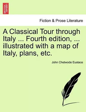 A Classical Tour through Italy ... Fourth edition, ... illustrated with a map of Italy, plans, etc. cover