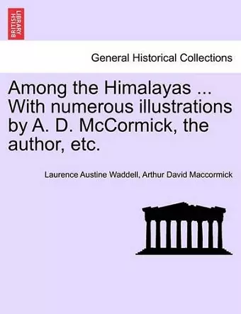 Among the Himalayas ... with Numerous Illustrations by A. D. McCormick, the Author, Etc. cover