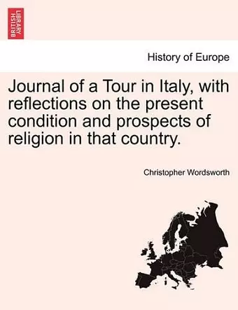 Journal of a Tour in Italy, with Reflections on the Present Condition and Prospects of Religion in That Country. cover