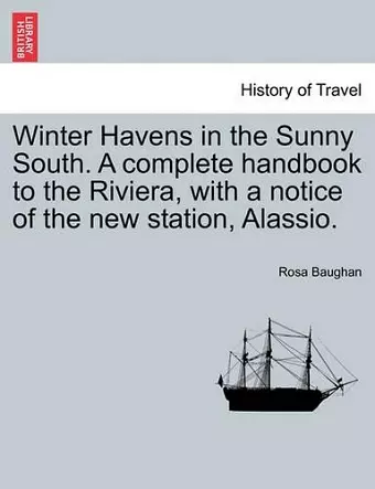 Winter Havens in the Sunny South. a Complete Handbook to the Riviera, with a Notice of the New Station, Alassio. cover