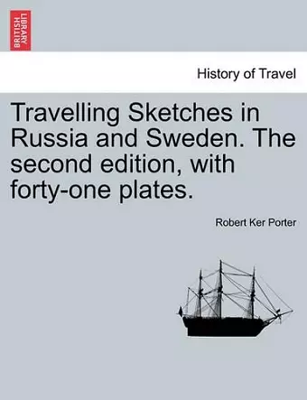 Travelling Sketches in Russia and Sweden. the Second Edition, with Forty-One Plates. Vol. I, the Second Edition cover