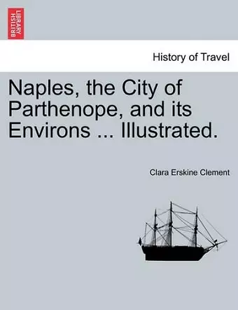 Naples, the City of Parthenope, and Its Environs ... Illustrated. cover