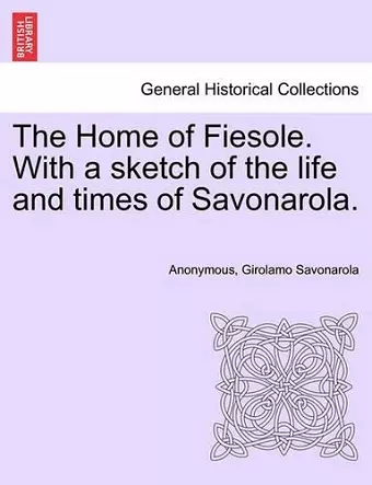 The Home of Fiesole. with a Sketch of the Life and Times of Savonarola. cover