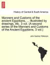 Manners and Customs of the ancient Egyptians, ... Illustrated by drawings, etc. 3 vol. (A second series of the Manners and Customs of the Ancient Egyptians. 3 vol.) cover