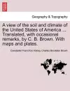 A View of the Soil and Climate of the United States of America ... Translated, with Occasional Remarks, by C. B. Brown. with Maps and Plates. cover