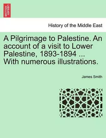 A Pilgrimage to Palestine. an Account of a Visit to Lower Palestine, 1893-1894 ... with Numerous Illustrations. cover