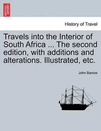 Travels Into the Interior of South Africa ... the Second Edition, with Additions and Alterations. Illustrated, Etc. cover