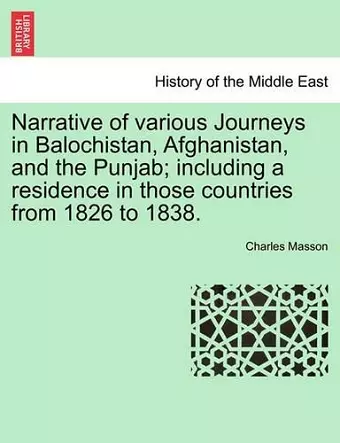 Narrative of Various Journeys in Balochistan, Afghanistan, and the Punjab; Including a Residence in Those Countries from 1826 to 1838. cover