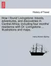 How I Found Livingstone; Travels, Adventures, and Discoveries in Central Africa; Including Four Months' Residence with Dr. Livingstone ... Illustrations and Maps. cover