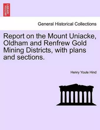 Report on the Mount Uniacke, Oldham and Renfrew Gold Mining Districts, with Plans and Sections. cover