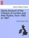 Some Account of the Citizens of London and Their Rulers, from 1060 to 1867. cover