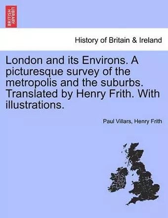 London and Its Environs. a Picturesque Survey of the Metropolis and the Suburbs. Translated by Henry Frith. with Illustrations. cover