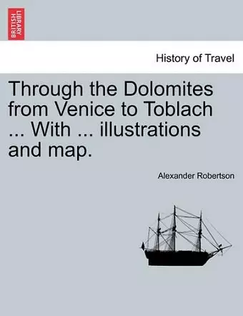 Through the Dolomites from Venice to Toblach ... with ... Illustrations and Map. cover