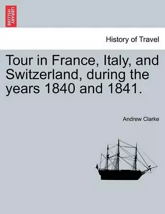 Tour in France, Italy, and Switzerland, During the Years 1840 and 1841. cover