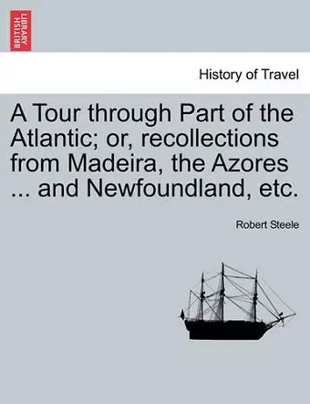 A Tour Through Part of the Atlantic; Or, Recollections from Madeira, the Azores ... and Newfoundland, Etc. cover