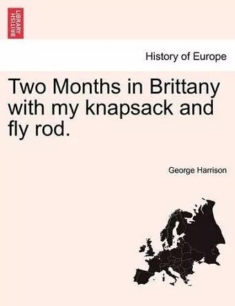 Two Months in Brittany with My Knapsack and Fly Rod. cover
