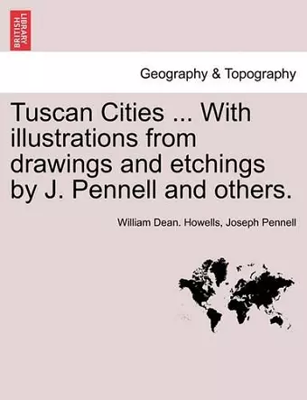 Tuscan Cities ... with Illustrations from Drawings and Etchings by J. Pennell and Others. cover