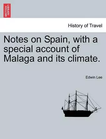 Notes on Spain, with a Special Account of Malaga and Its Climate. cover